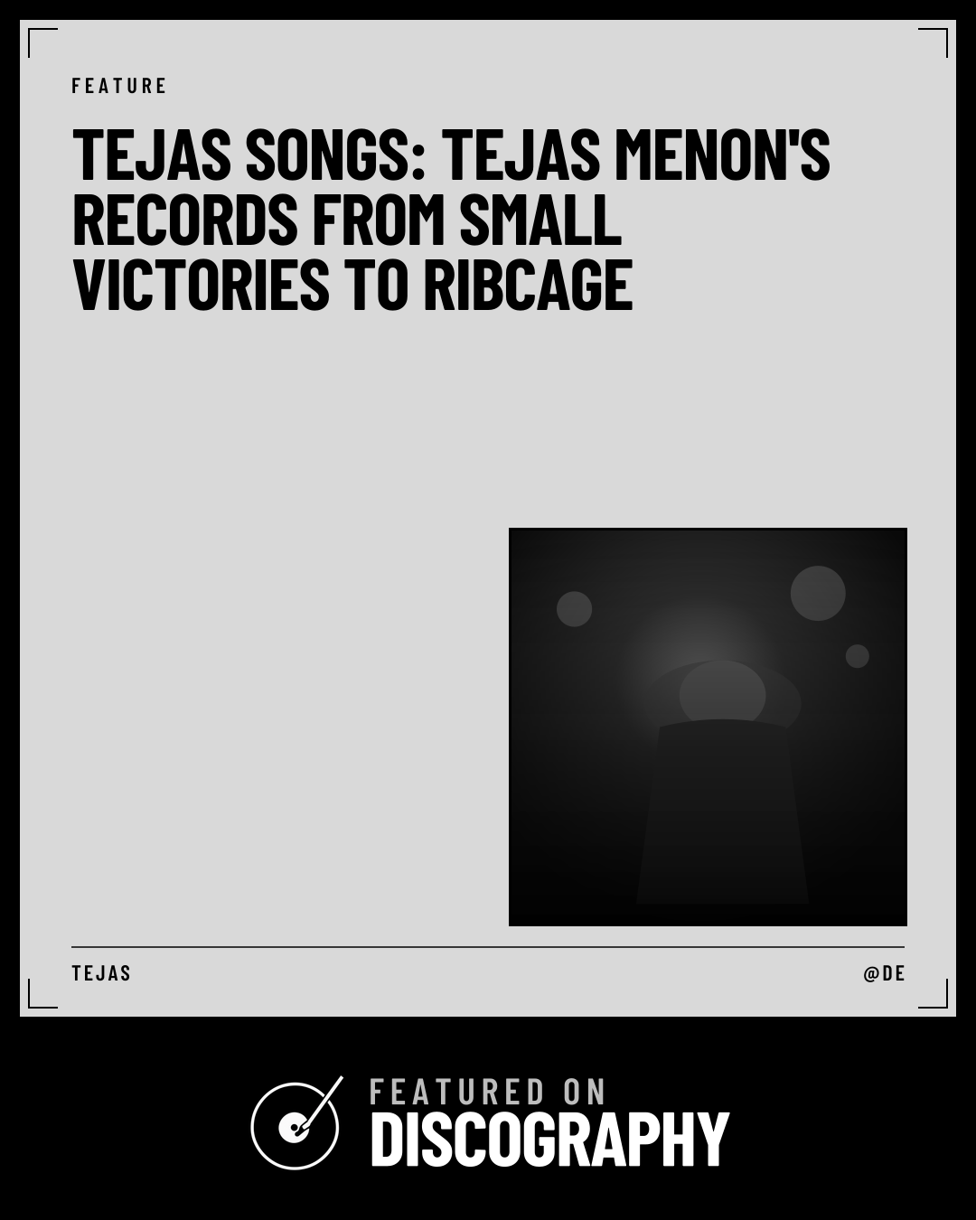 Tejas Songs: Tejas Menon's Records From Small Victories to Ribcage, featured on Discography